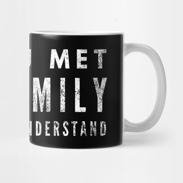 If You Met My Family You Would Understand - Funny Sayings by Textee Store